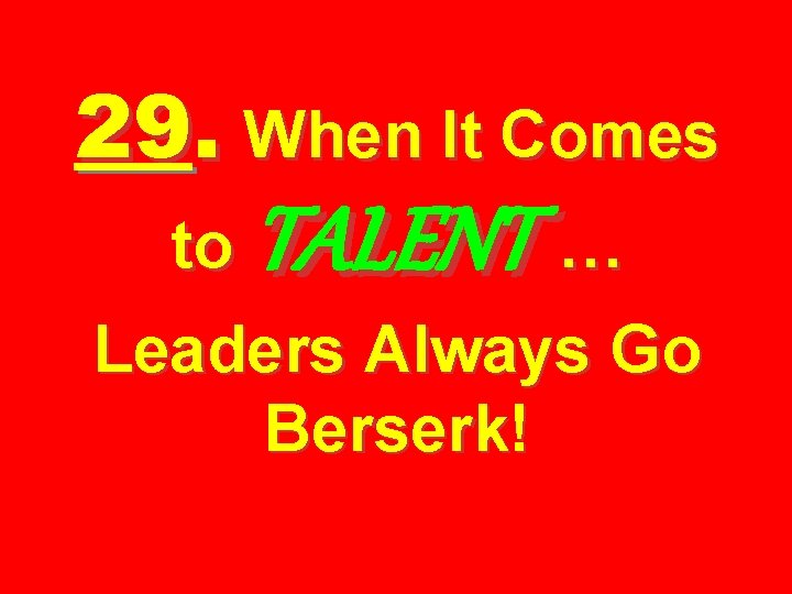 29. When It Comes to TALENT … Leaders Always Go Berserk! 