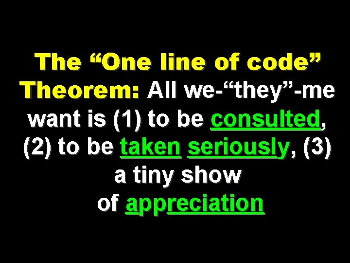 The “One line of code” Theorem: All we-“they”-me want is (1) to be consulted,