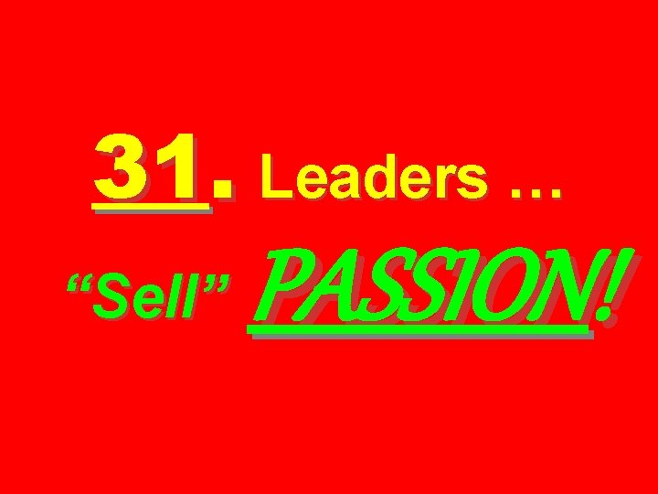 31. Leaders … “Sell” PASSION! 