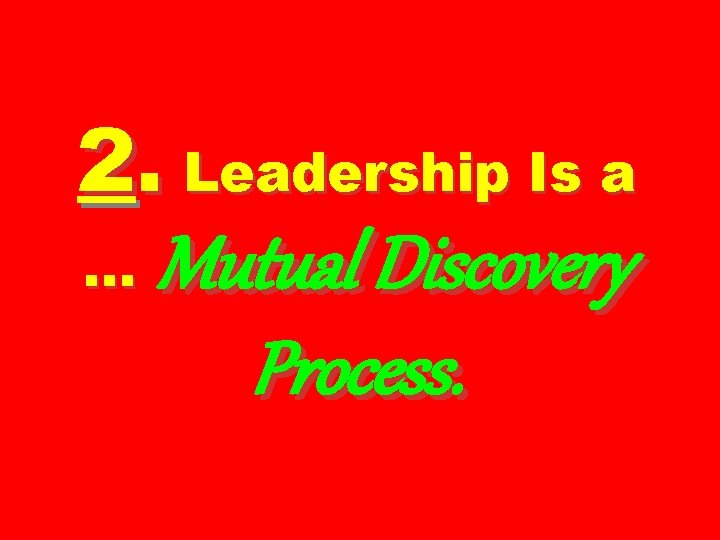 2. Leadership Is a … Mutual Discovery Process. 