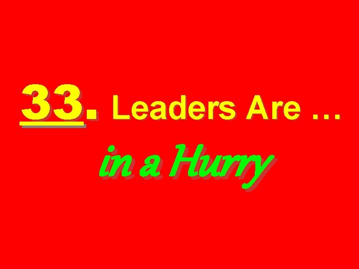 33. Leaders Are … in a Hurry 