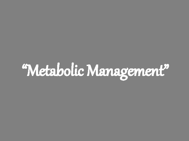 “Metabolic Management” 