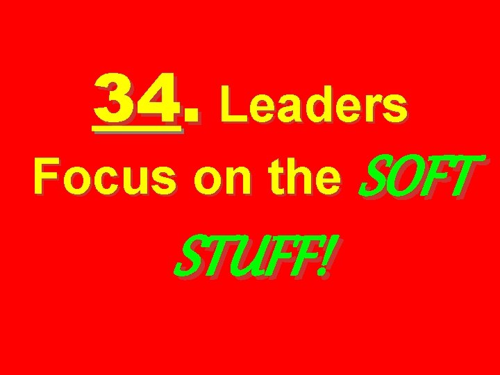 34. Leaders Focus on the SOFT STUFF! 