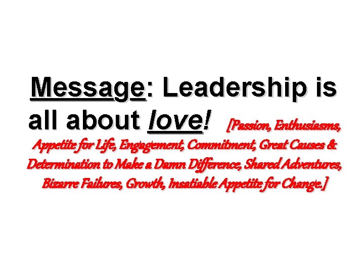 Message: Leadership is all about love! [Passion, Enthusiasms, Appetite for Life, Engagement, Commitment, Great