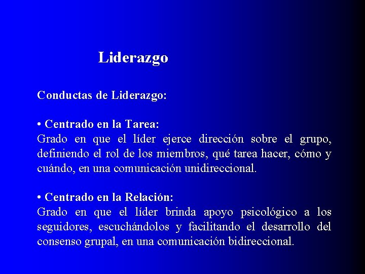 Liderazgo Conductas de Liderazgo: • Centrado en la Tarea: Grado en que el líder