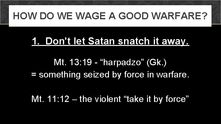 HOW DO WE WAGE A GOOD WARFARE? 1. Don't let Satan snatch it away.