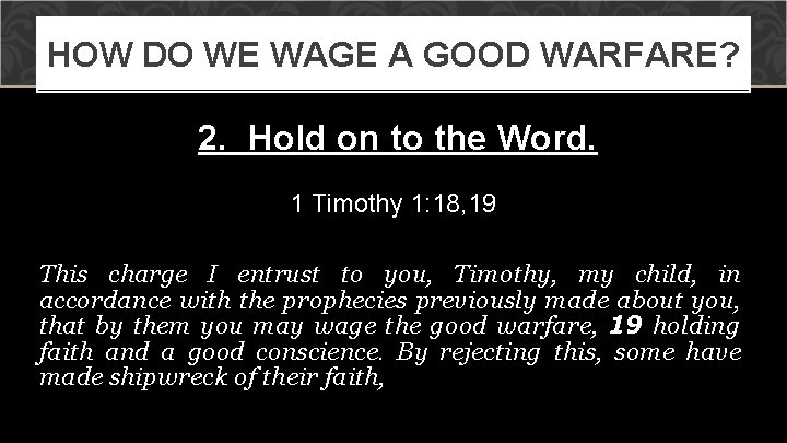 HOW DO WE WAGE A GOOD WARFARE? 2. Hold on to the Word. 1