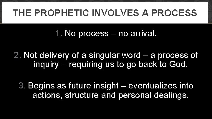 THE PROPHETIC INVOLVES A PROCESS 1. No process – no arrival. 2. Not delivery