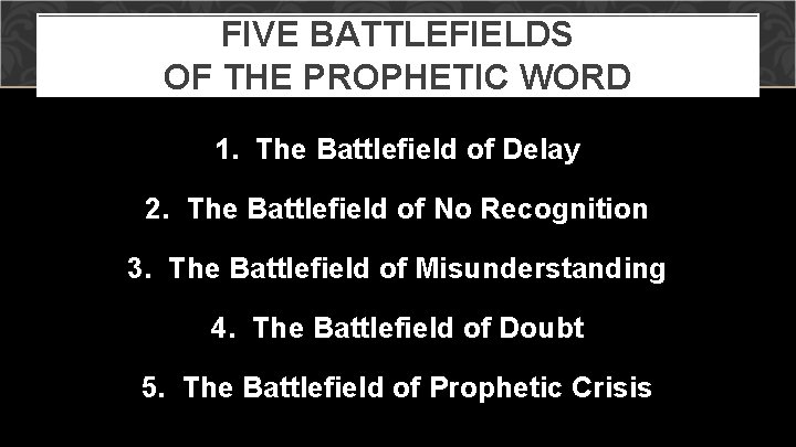 FIVE BATTLEFIELDS OF THE PROPHETIC WORD 1. The Battlefield of Delay 2. The Battlefield