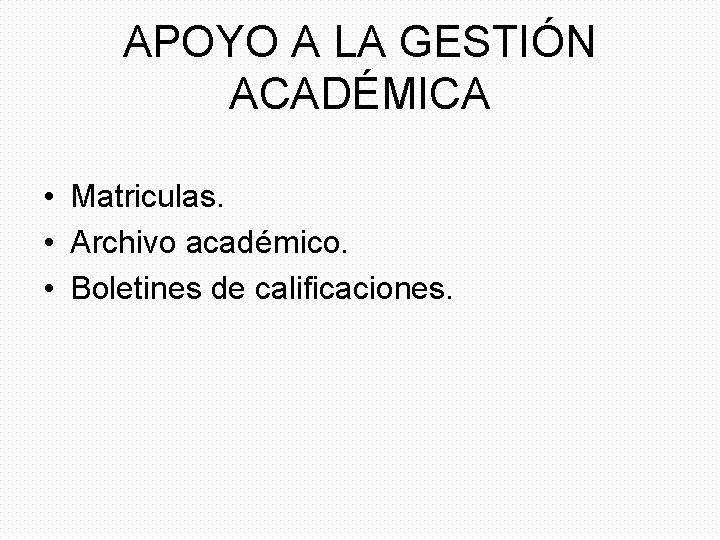 APOYO A LA GESTIÓN ACADÉMICA • Matriculas. • Archivo académico. • Boletines de calificaciones.