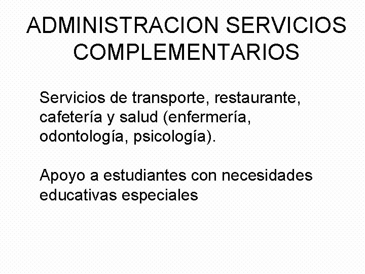 ADMINISTRACION SERVICIOS COMPLEMENTARIOS Servicios de transporte, restaurante, cafetería y salud (enfermería, odontología, psicología). Apoyo