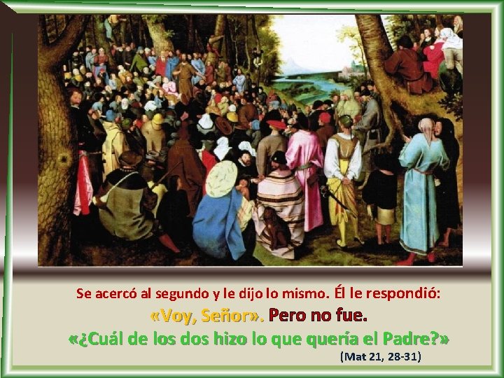 Se acercó al segundo y le dijo lo mismo. Él le respondió: «Voy, Señor»