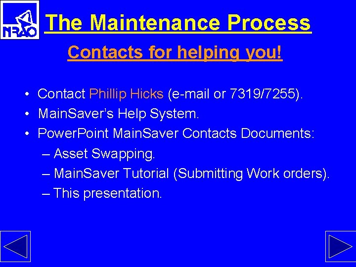 The Maintenance Process Contacts for helping you! • Contact Phillip Hicks (e-mail or 7319/7255).