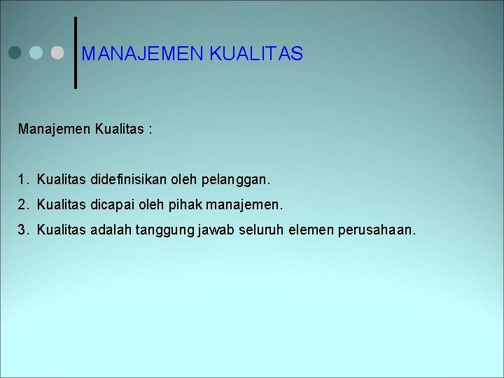 MANAJEMEN KUALITAS Manajemen Kualitas : 1. Kualitas didefinisikan oleh pelanggan. 2. Kualitas dicapai oleh