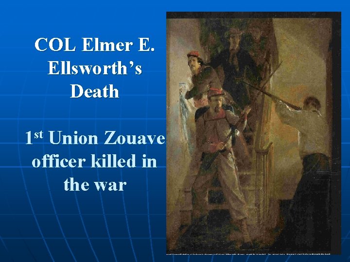 COL Elmer E. Ellsworth’s Death 1 st Union Zouave officer killed in the war