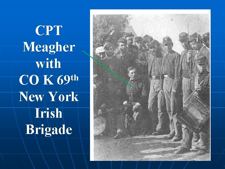 CPT Meagher with CO K 69 th New York Irish Brigade 