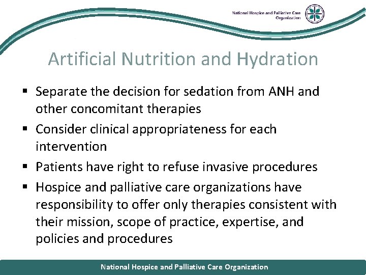 National Hospice and Palliative Care Organization Artificial Nutrition and Hydration § Separate the decision