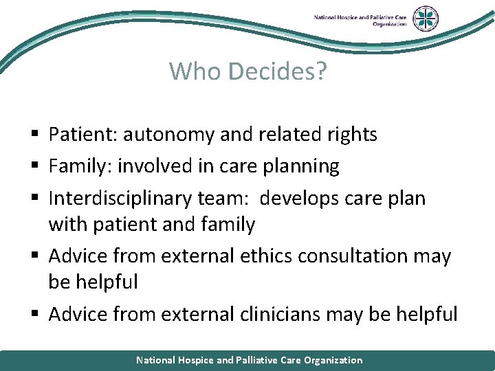 National Hospice and Palliative Care Organization Who Decides? § Patient: autonomy and related rights