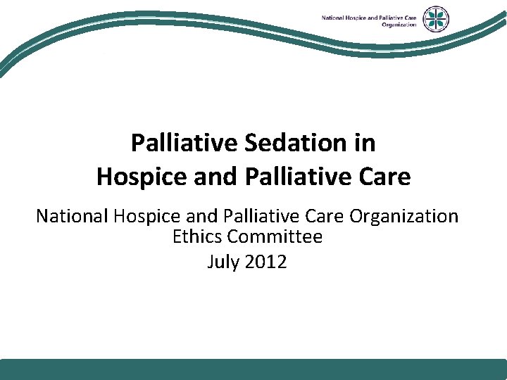 National Hospice and Palliative Care Organization Palliative Sedation in Hospice and Palliative Care National