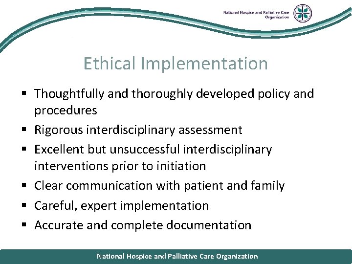National Hospice and Palliative Care Organization Ethical Implementation § Thoughtfully and thoroughly developed policy