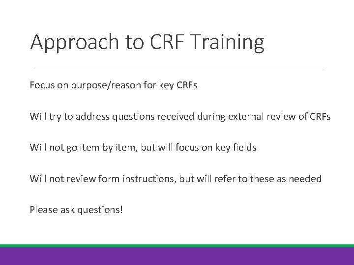 Approach to CRF Training Focus on purpose/reason for key CRFs Will try to address
