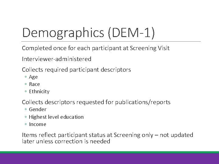 Demographics (DEM-1) Completed once for each participant at Screening Visit Interviewer-administered Collects required participant