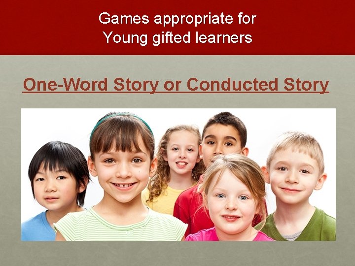 Games appropriate for Young gifted learners One-Word Story or Conducted Story 