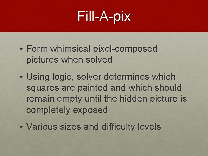 Fill-A-pix • Form whimsical pixel-composed pictures when solved • Using logic, solver determines which