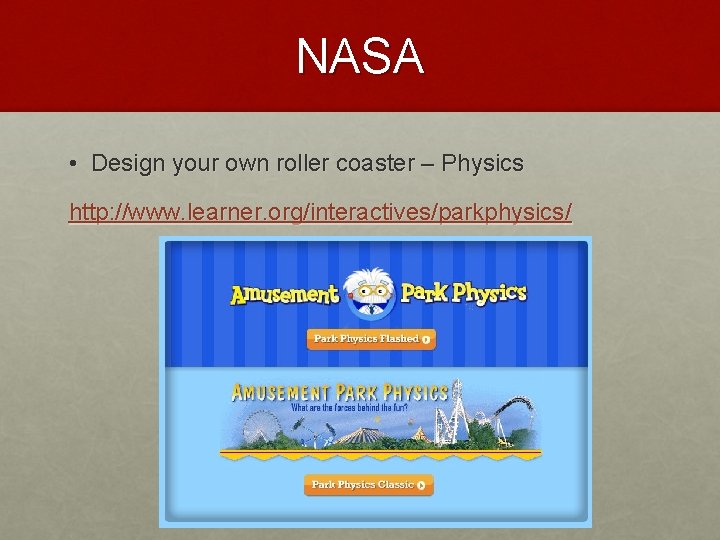 NASA • Design your own roller coaster – Physics http: //www. learner. org/interactives/parkphysics/ 