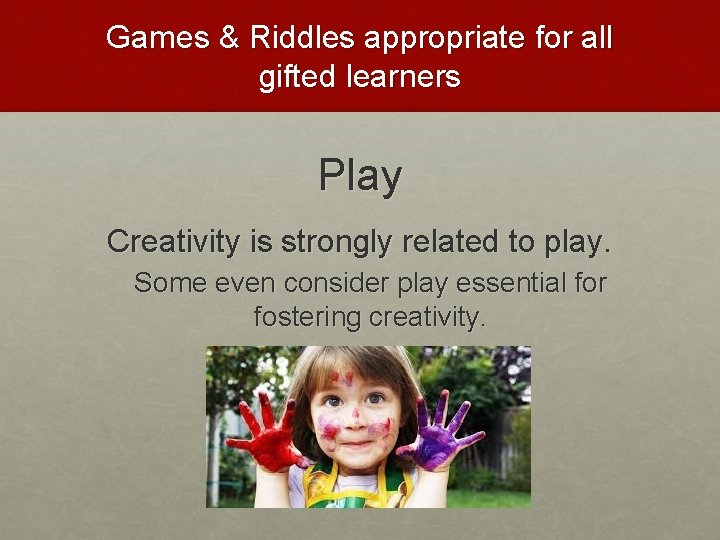 Games & Riddles appropriate for all gifted learners Play Creativity is strongly related to