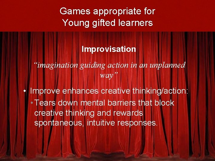 Games appropriate for Young gifted learners Improvisation “imagination guiding action in an unplanned way”