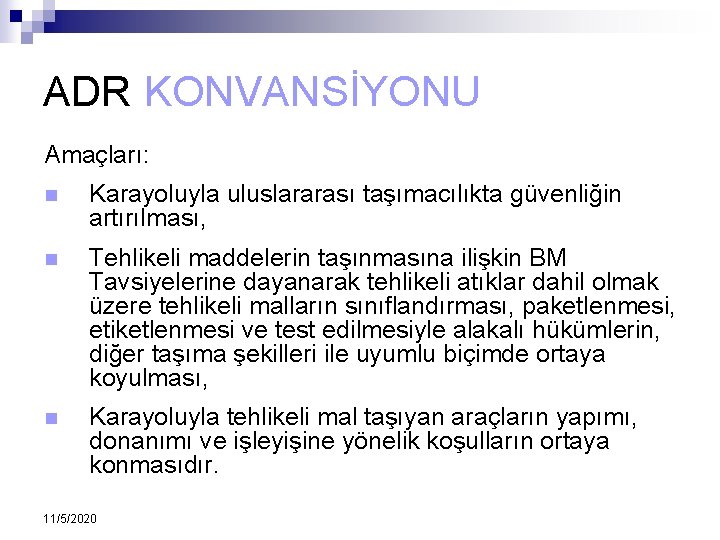 ADR KONVANSİYONU Amaçları: n Karayoluyla uluslararası taşımacılıkta güvenliğin artırılması, n Tehlikeli maddelerin taşınmasına ilişkin