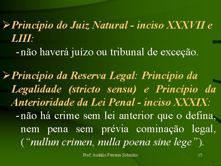 ØPrincípio do Juiz Natural - inciso XXXVII e LIII: - não haverá juízo ou