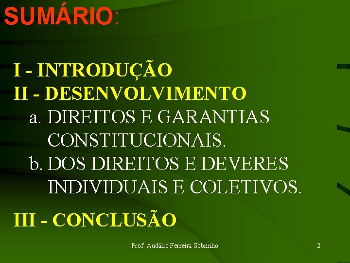 SUMÁRIO: I - INTRODUÇÃO II - DESENVOLVIMENTO a. DIREITOS E GARANTIAS CONSTITUCIONAIS. b. DOS