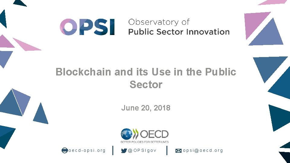 Blockchain and its Use in the Public Sector June 20, 2018 oecd-opsi. org @OPSIgov