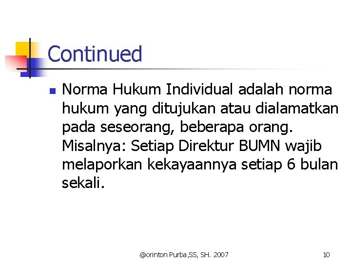 Continued n Norma Hukum Individual adalah norma hukum yang ditujukan atau dialamatkan pada seseorang,