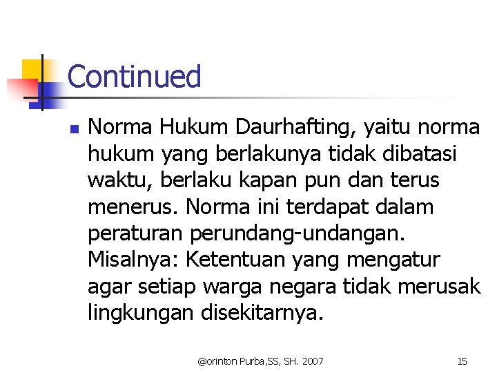 Continued n Norma Hukum Daurhafting, yaitu norma hukum yang berlakunya tidak dibatasi waktu, berlaku