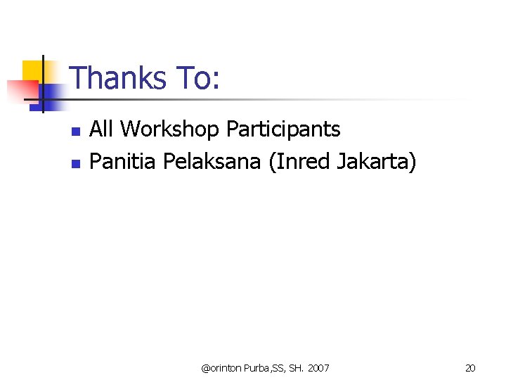 Thanks To: n n All Workshop Participants Panitia Pelaksana (Inred Jakarta) @orinton Purba, SS,