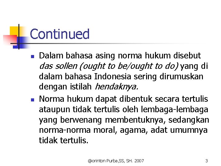 Continued n n Dalam bahasa asing norma hukum disebut das sollen (ought to be/ought