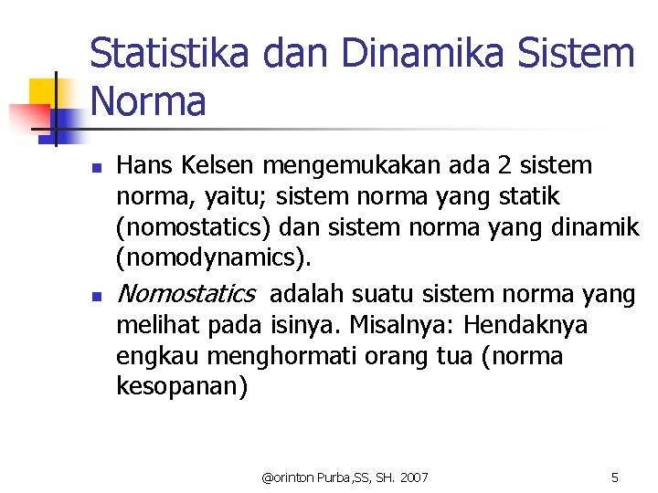 Statistika dan Dinamika Sistem Norma n n Hans Kelsen mengemukakan ada 2 sistem norma,