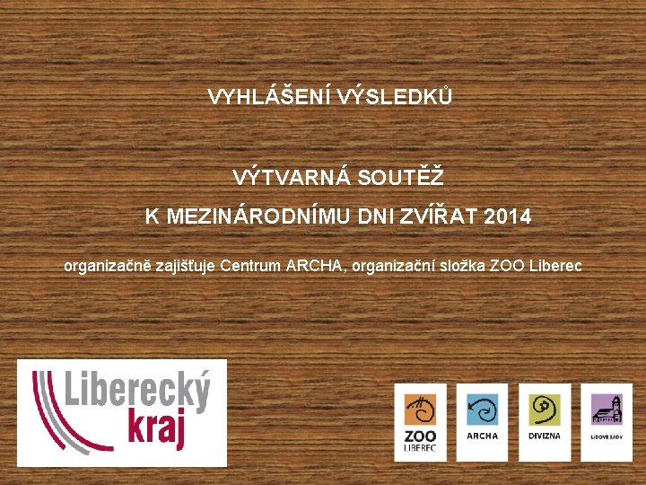 VYHLÁŠENÍ VÝSLEDKŮ VÝTVARNÁ SOUTĚŽ K MEZINÁRODNÍMU DNI ZVÍŘAT 2014 organizačně zajišťuje Centrum ARCHA, organizační