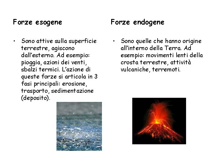 Forze esogene Forze endogene • Sono attive sulla superficie terrestre, agiscono dall’esterno. Ad esempio: