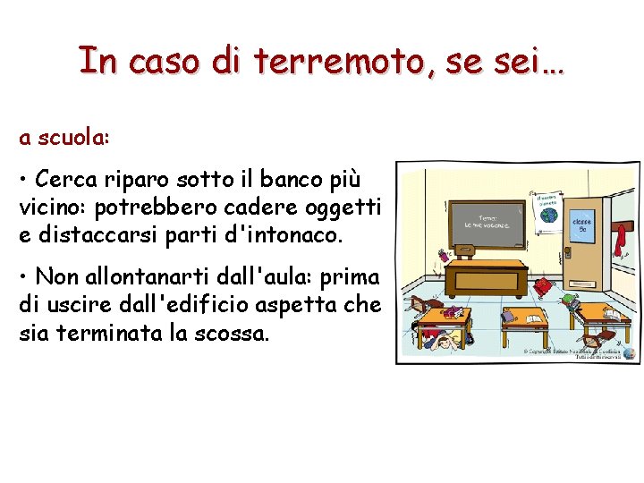 In caso di terremoto, se sei… a scuola: • Cerca riparo sotto il banco