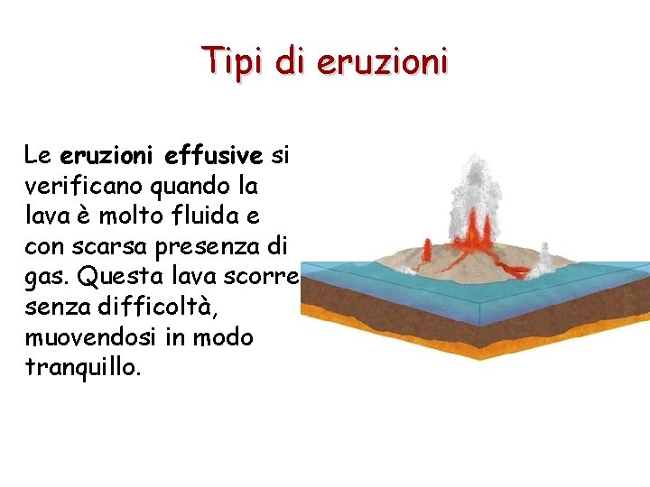 Tipi di eruzioni Le eruzioni effusive si verificano quando la lava è molto fluida
