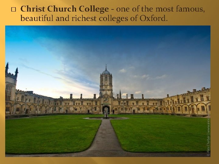 � Christ Church College - one of the most famous, beautiful and richest colleges
