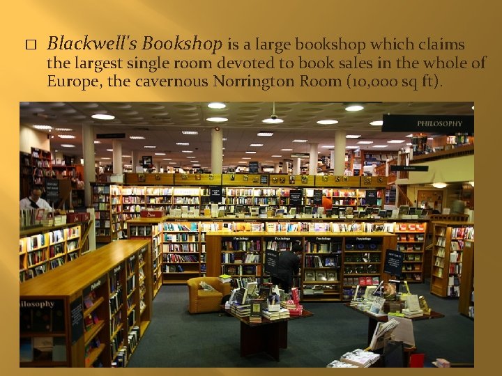 � Blackwell's Bookshop is a large bookshop which claims the largest single room devoted