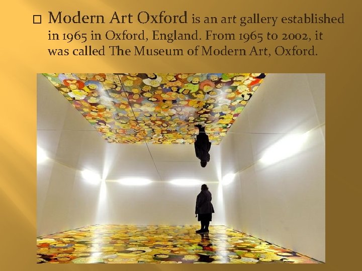 � Modern Art Oxford is an art gallery established in 1965 in Oxford, England.