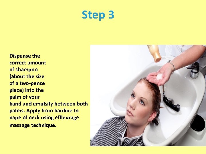 Step 3 Dispense the correct amount of shampoo (about the size of a two-pence Step 3 Dispense the correct amount of shampoo (about the size of a two-pence