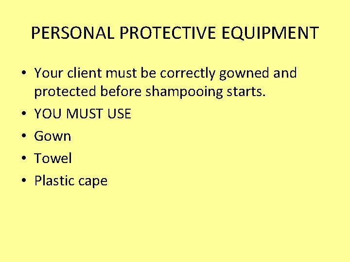 PERSONAL PROTECTIVE EQUIPMENT • Your client must be correctly gowned and protected before shampooing PERSONAL PROTECTIVE EQUIPMENT • Your client must be correctly gowned and protected before shampooing