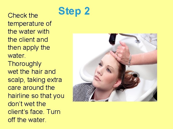 Step Check the temperature of the water with the client and then apply the Step Check the temperature of the water with the client and then apply the